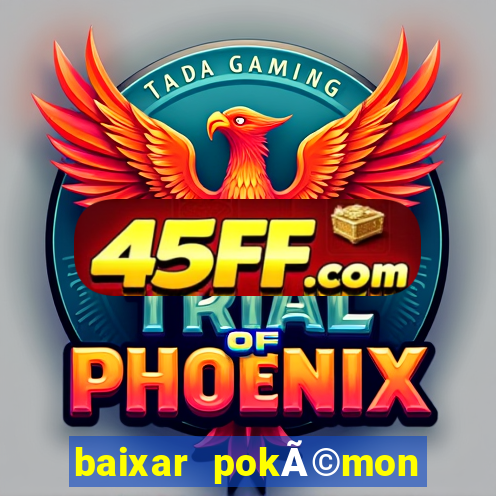 baixar pokÃ©mon mundos elementais